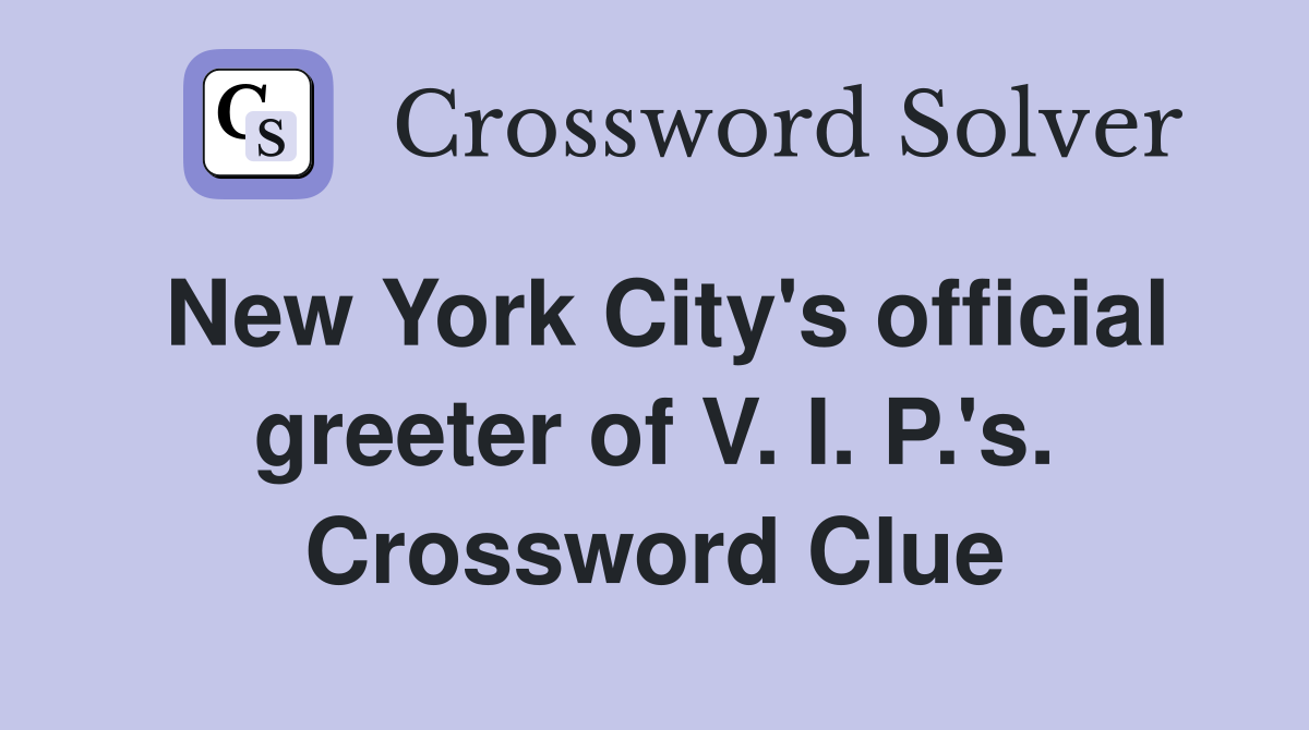New York City's official greeter of V. I. P.'s. Crossword Clue