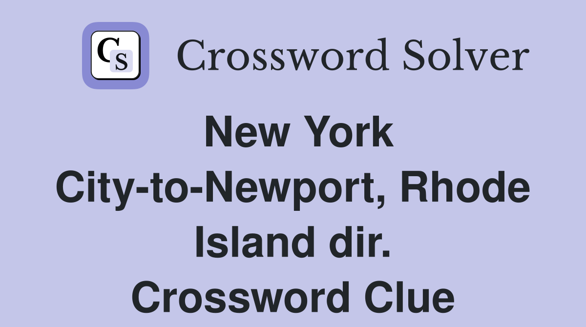 New York City-to-Newport, Rhode Island dir. Crossword Clue