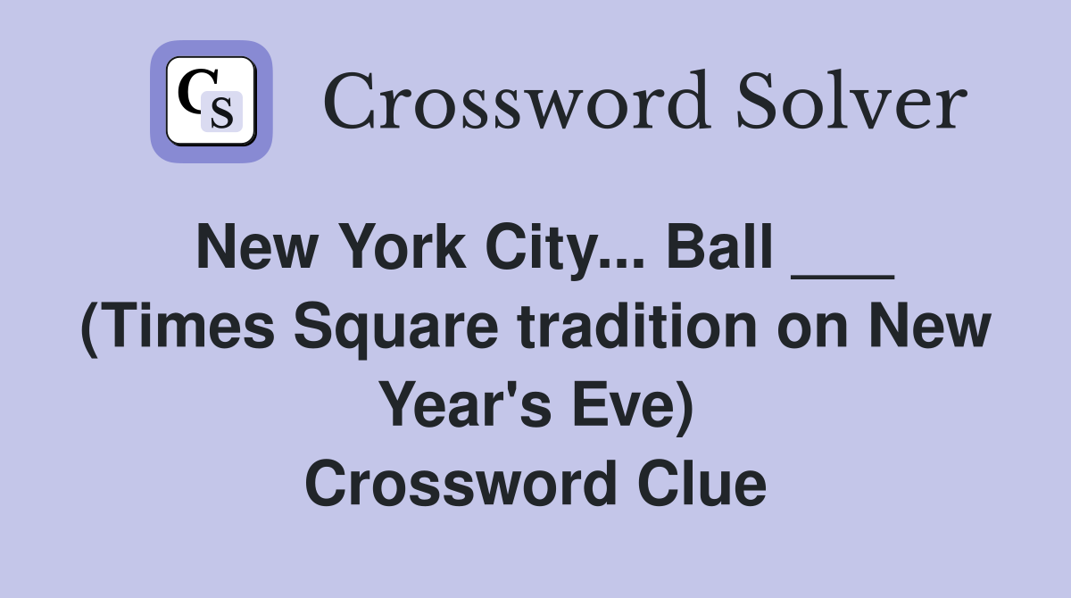 New York City... Ball ___ (Times Square tradition on New Year's Eve) Crossword Clue