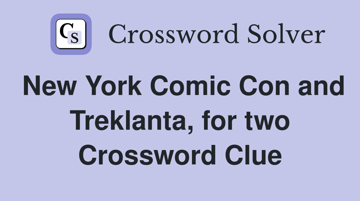 New York Comic Con and Treklanta, for two Crossword Clue