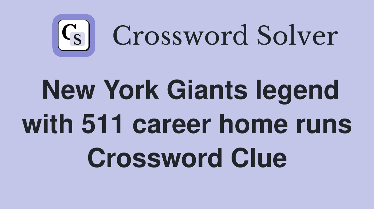New York Giants legend with 511 career home runs Crossword Clue