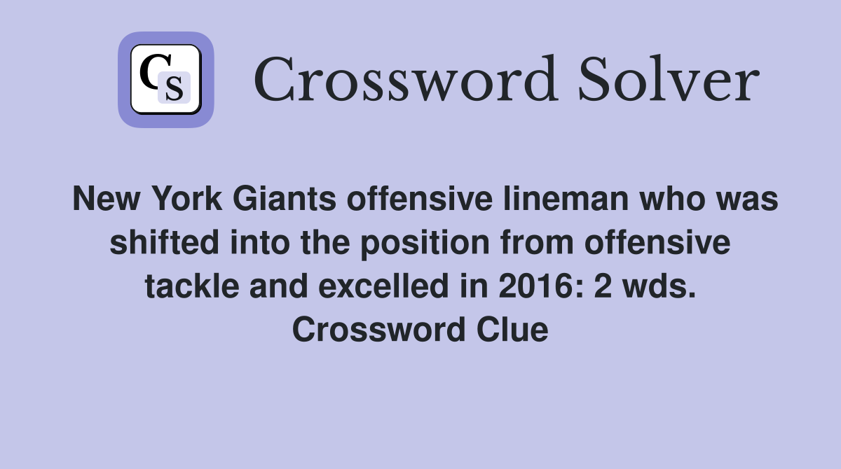 New York Giants offensive lineman who was shifted into the position from offensive tackle and excelled in 2016: 2 wds. Crossword Clue