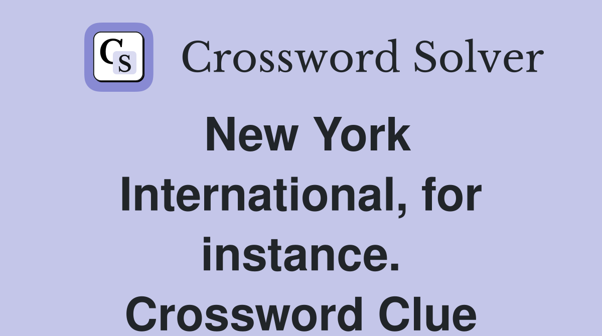 New York International, for instance. Crossword Clue