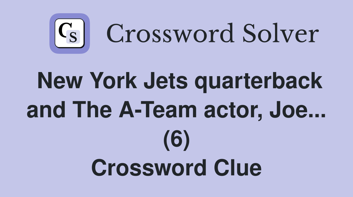 New York Jets quarterback and The A-Team actor, Joe... (6) Crossword Clue