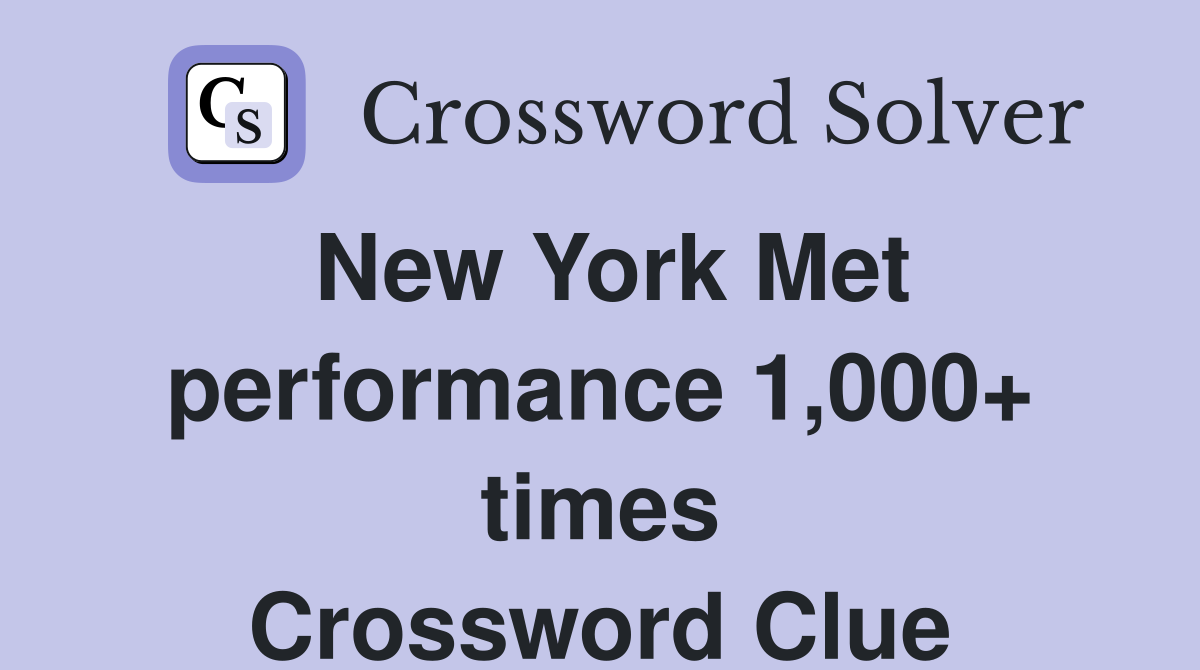 New York Met performance 1,000+ times Crossword Clue