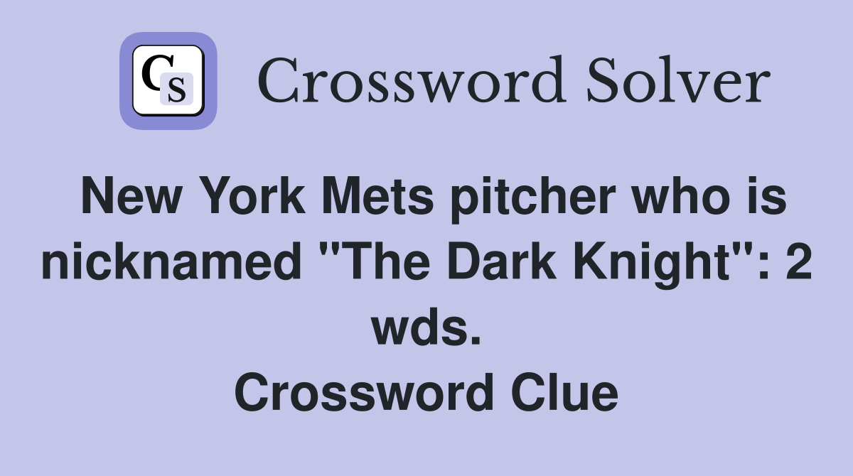 New York Mets pitcher who is nicknamed "The Dark Knight": 2 wds. Crossword Clue