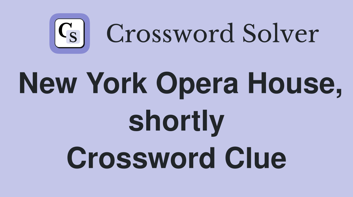 New York Opera House, shortly Crossword Clue