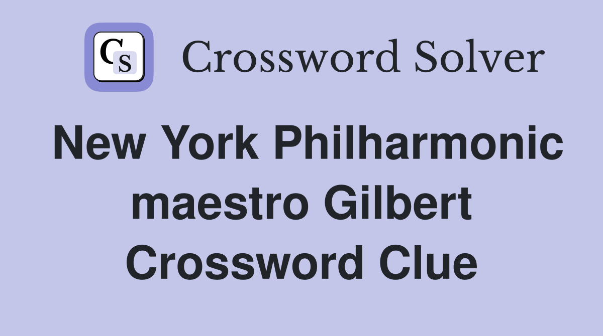 New York Philharmonic maestro Gilbert Crossword Clue