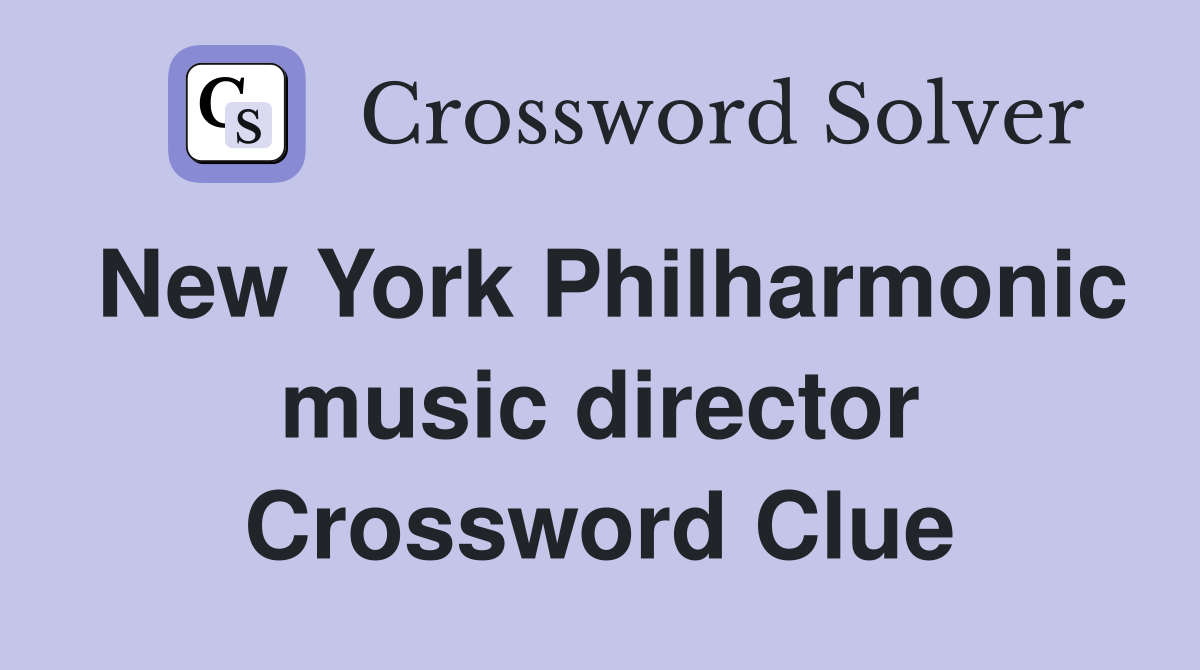 New York Philharmonic music director Crossword Clue