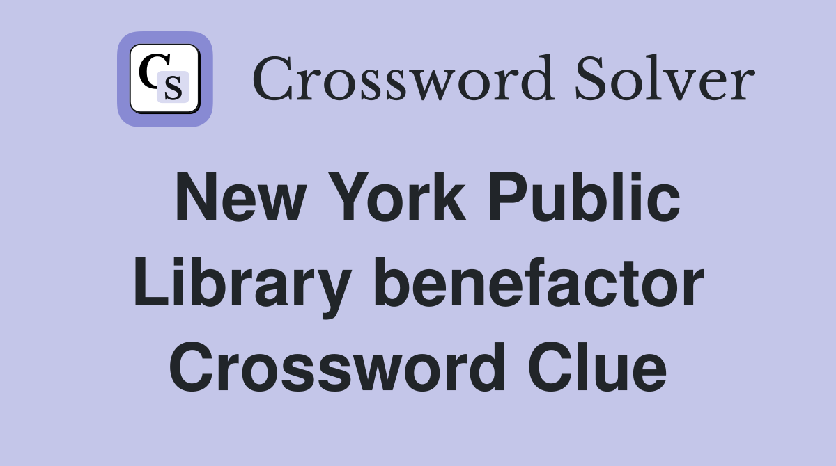 New York Public Library benefactor Crossword Clue