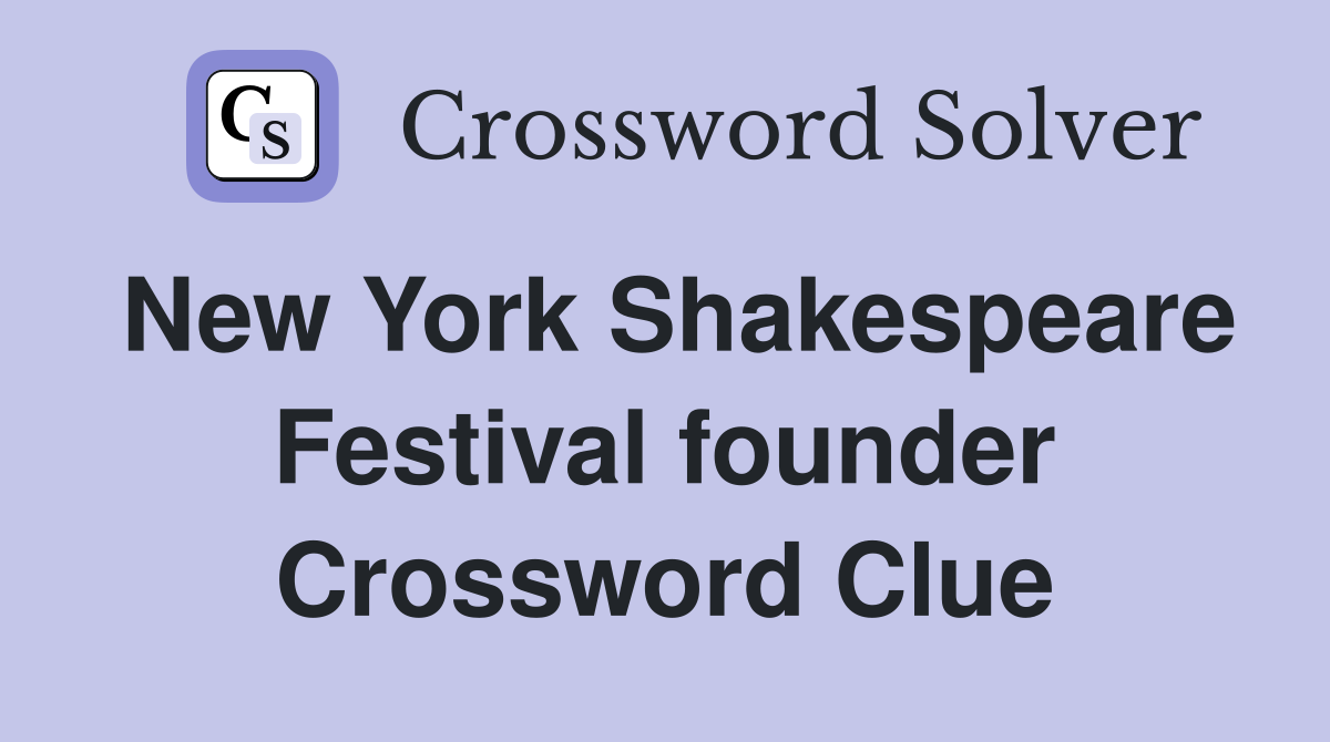 New York Shakespeare Festival founder Crossword Clue