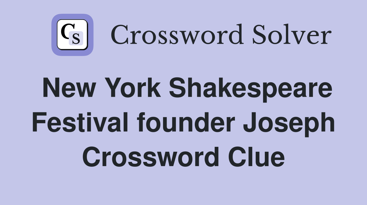 New York Shakespeare Festival founder Joseph Crossword Clue
