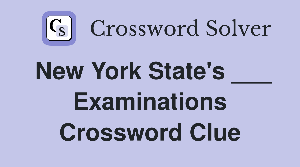 New York State's ___ Examinations Crossword Clue