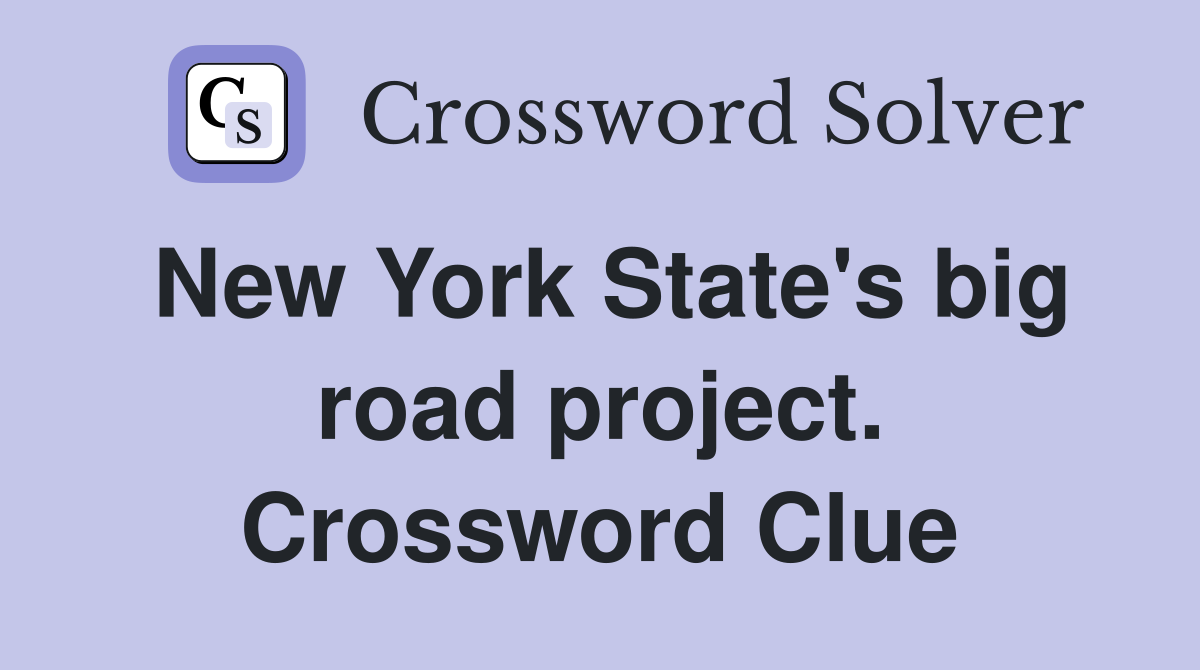 New York State's big road project. Crossword Clue