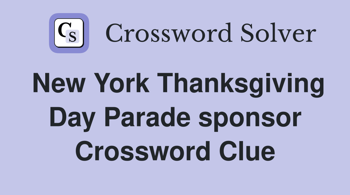 New York Thanksgiving Day Parade sponsor Crossword Clue