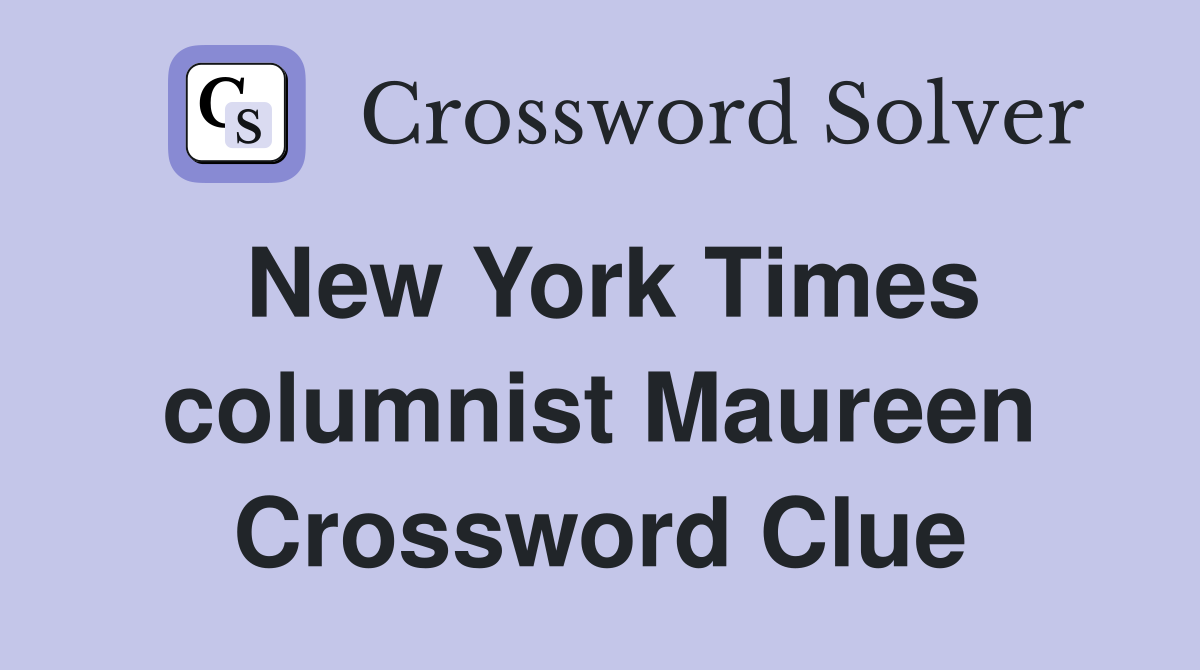 New York Times columnist Maureen Crossword Clue