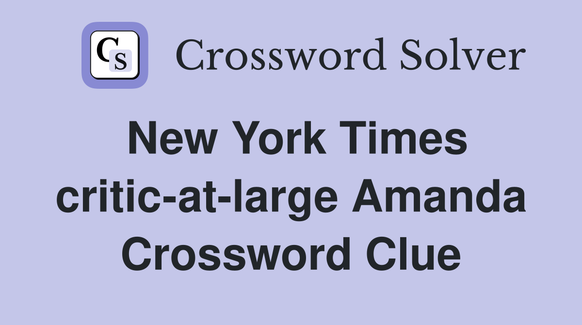New York Times critic-at-large Amanda Crossword Clue