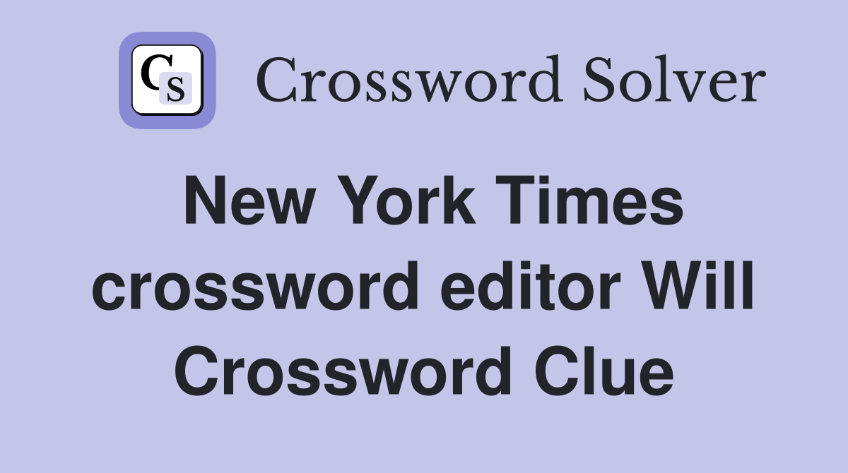 New York Times crossword editor Will Crossword Clue