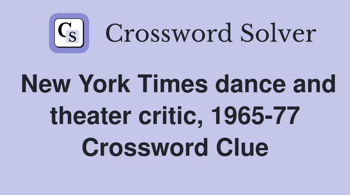 New York Times dance and theater critic, 1965-77 Crossword Clue