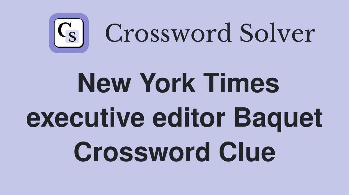 New York Times executive editor Baquet Crossword Clue