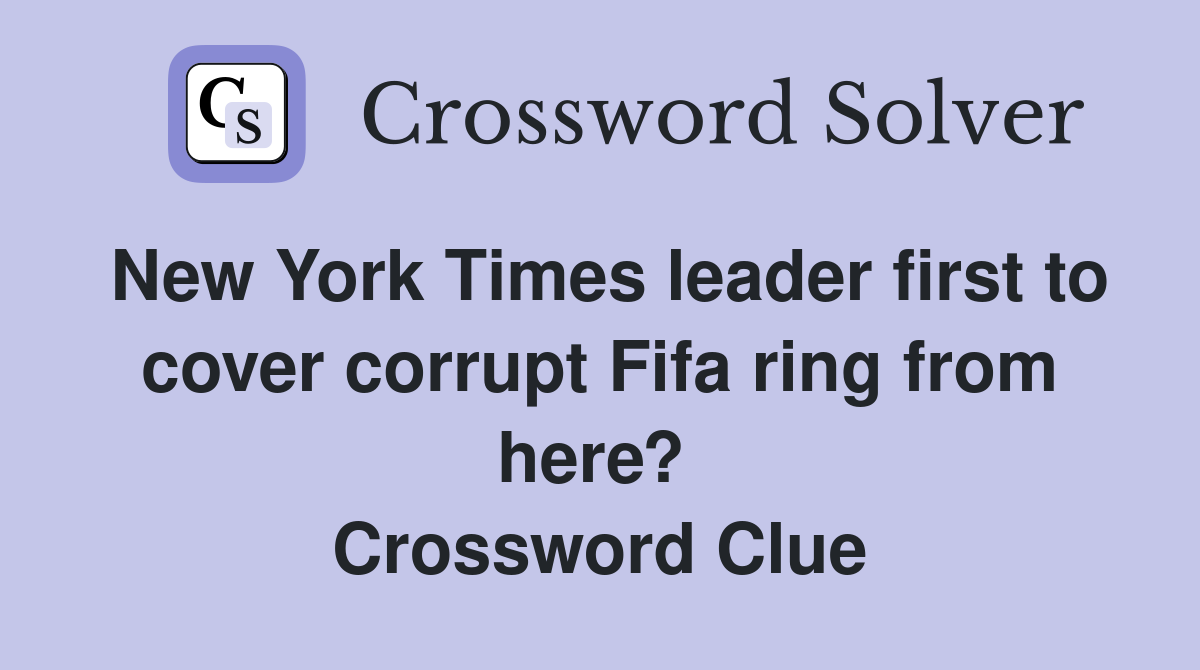 New York Times leader first to cover corrupt Fifa ring from here?  Crossword Clue