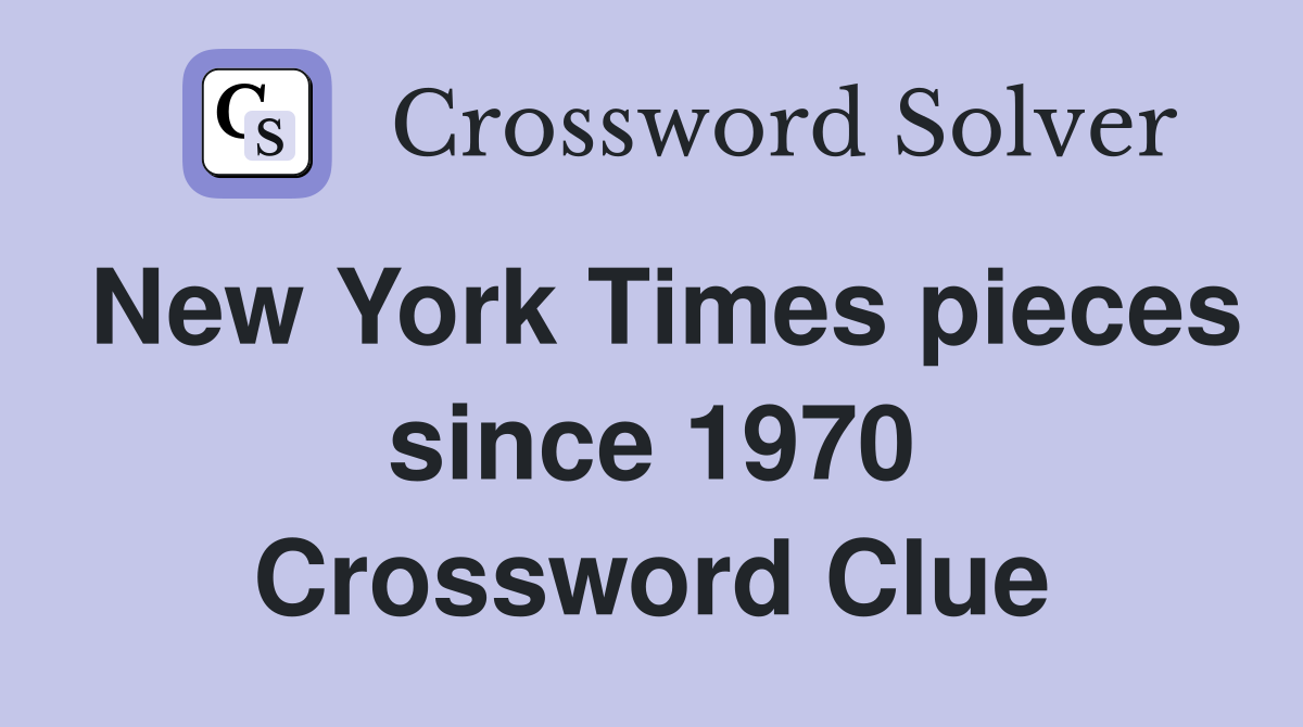 New York Times pieces since 1970 Crossword Clue