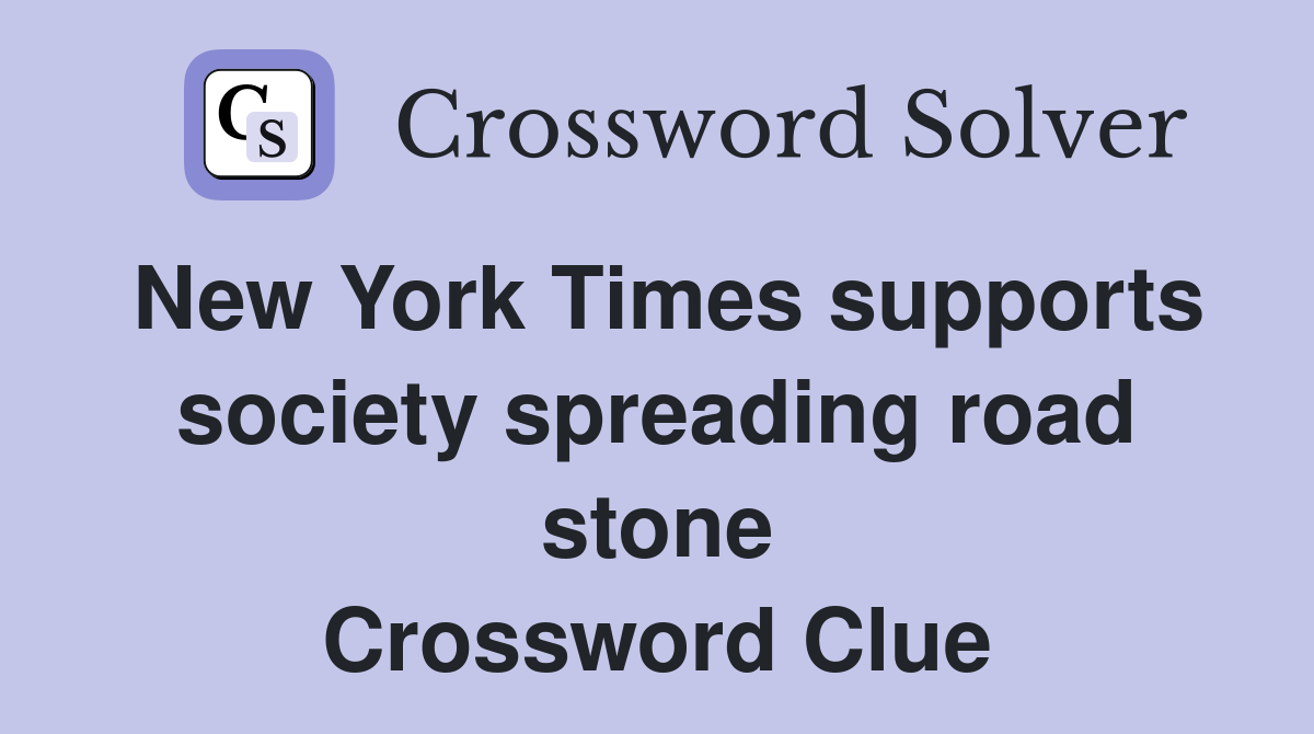 New York Times supports society spreading road stone Crossword Clue