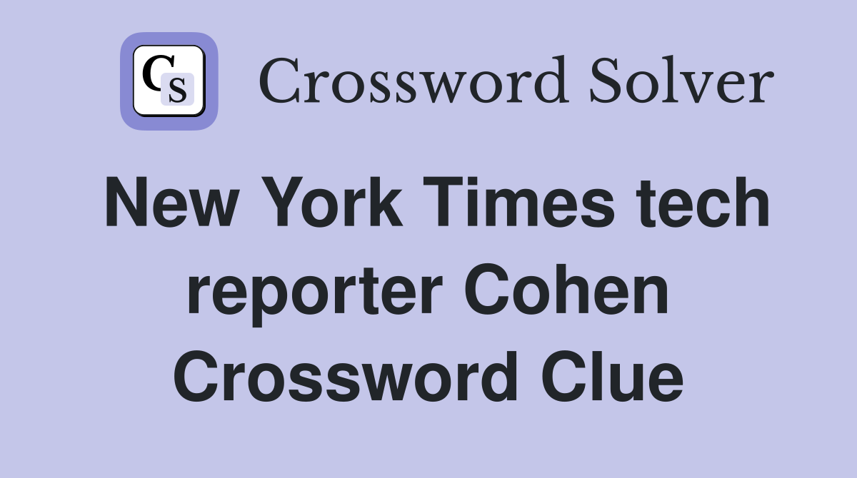 New York Times tech reporter Cohen Crossword Clue