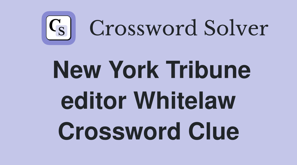 New York Tribune editor Whitelaw Crossword Clue