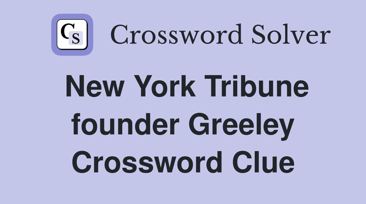 New York Tribune founder Greeley Crossword Clue