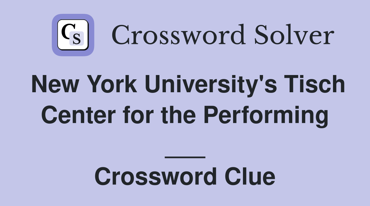 New York University's Tisch Center for the Performing ___ Crossword Clue