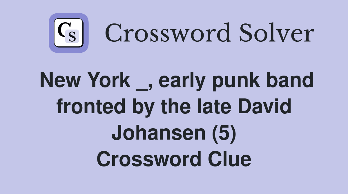 New York _, early punk band fronted by the late David Johansen (5) Crossword Clue
