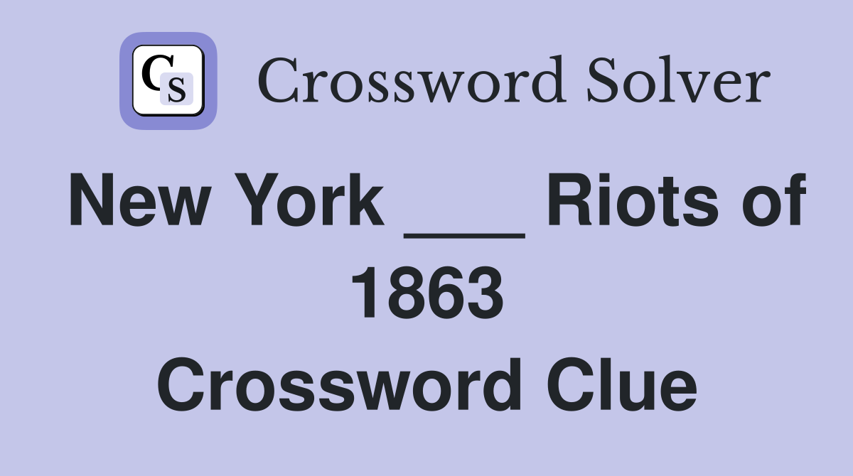 New York ___ Riots of 1863 Crossword Clue