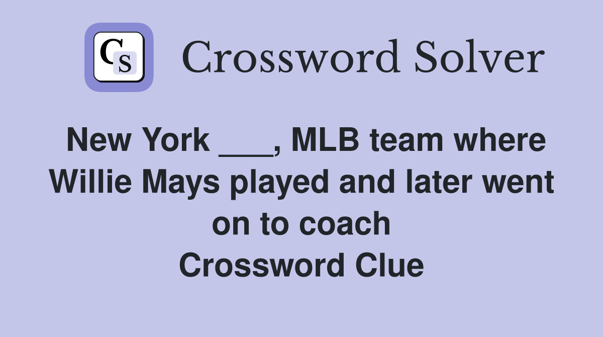 New York ___, MLB team where Willie Mays played and later went on to coach Crossword Clue