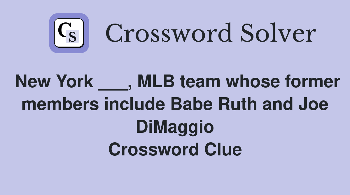 New York ___, MLB team whose former members include Babe Ruth and Joe DiMaggio Crossword Clue