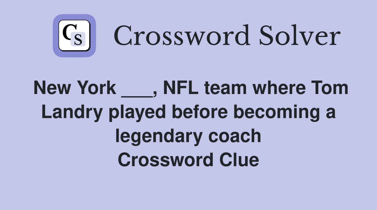 New York ___, NFL team where Tom Landry played before becoming a legendary coach Crossword Clue