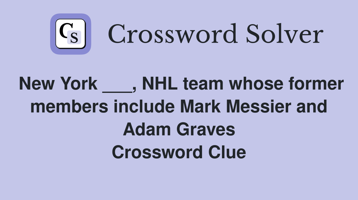 New York ___, NHL team whose former members include Mark Messier and Adam Graves Crossword Clue