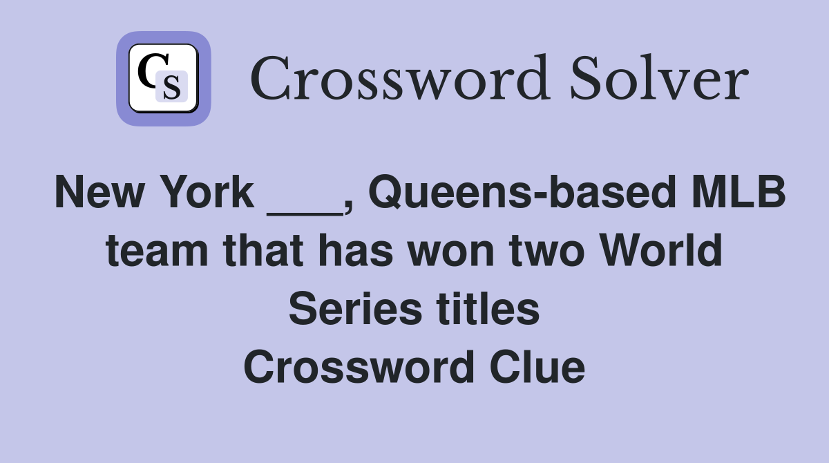 New York ___, Queens-based MLB team that has won two World Series titles Crossword Clue