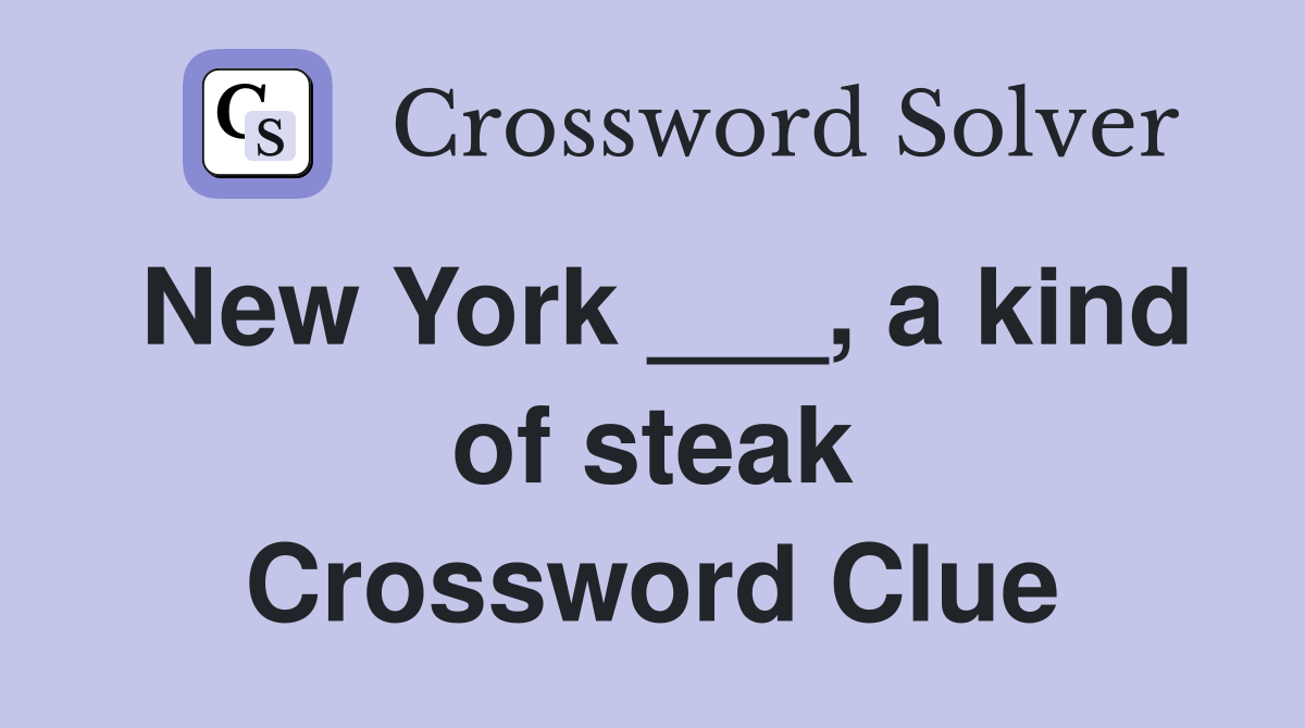 New York ___, a kind of steak Crossword Clue