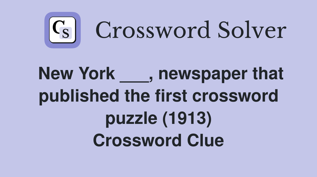 New York ___, newspaper that published the first crossword puzzle (1913) Crossword Clue