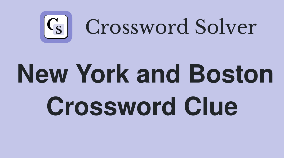New York and Boston Crossword Clue