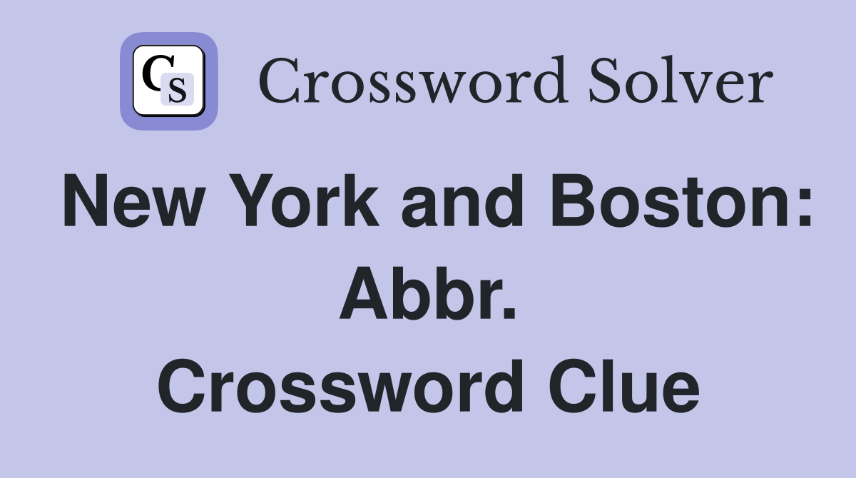 New York and Boston: Abbr. Crossword Clue