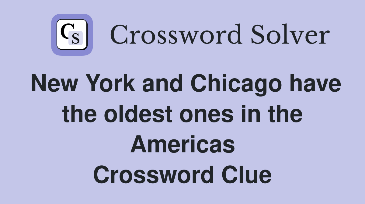 New York and Chicago have the oldest ones in the Americas Crossword Clue