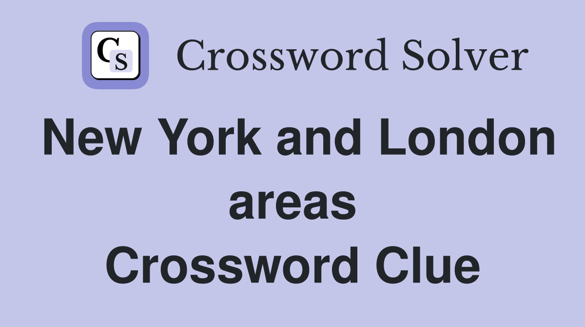 New York and London areas Crossword Clue