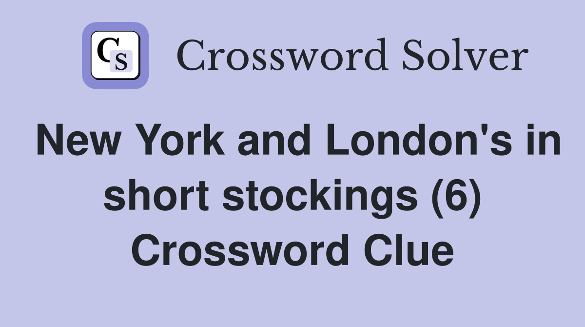 New York and London's in short stockings (6) Crossword Clue