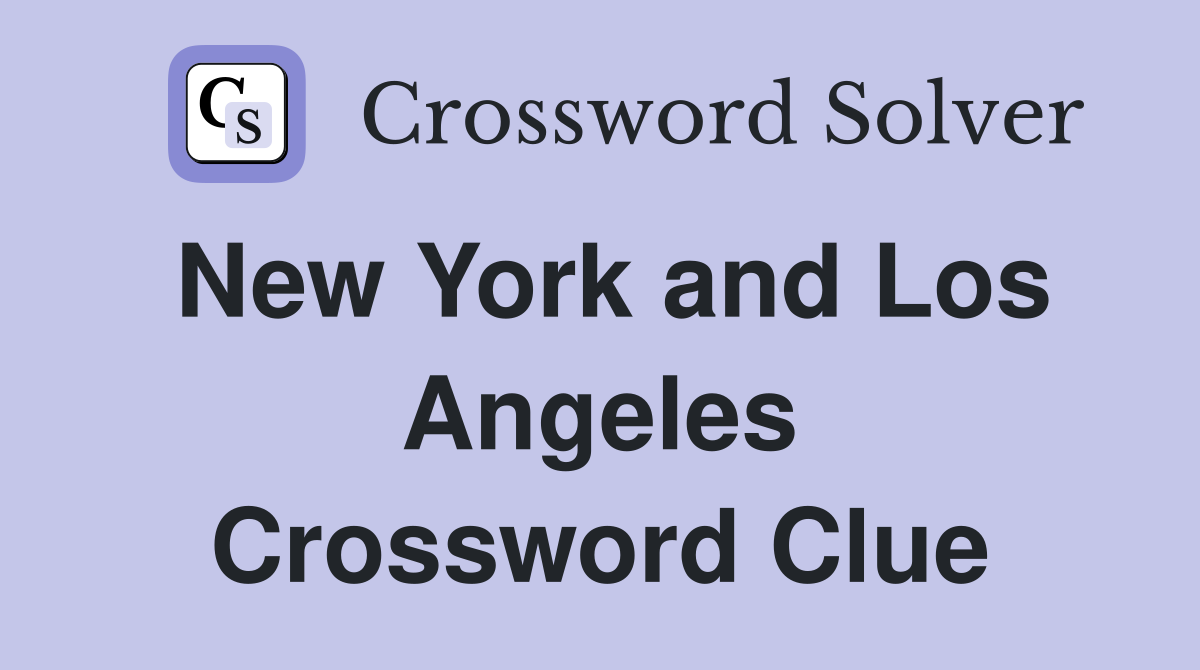 New York and Los Angeles Crossword Clue