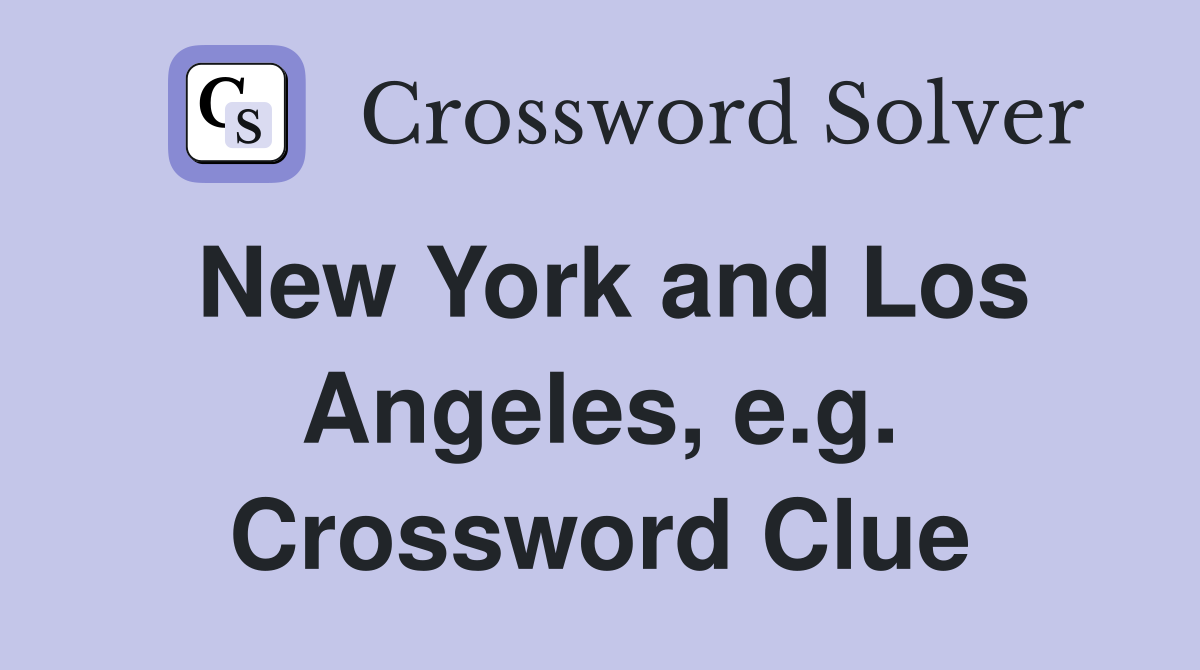 New York and Los Angeles, e.g. Crossword Clue