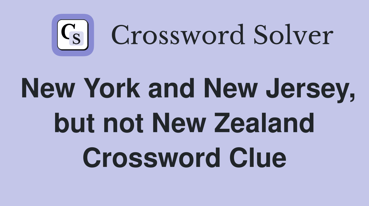 New York and New Jersey, but not New Zealand Crossword Clue