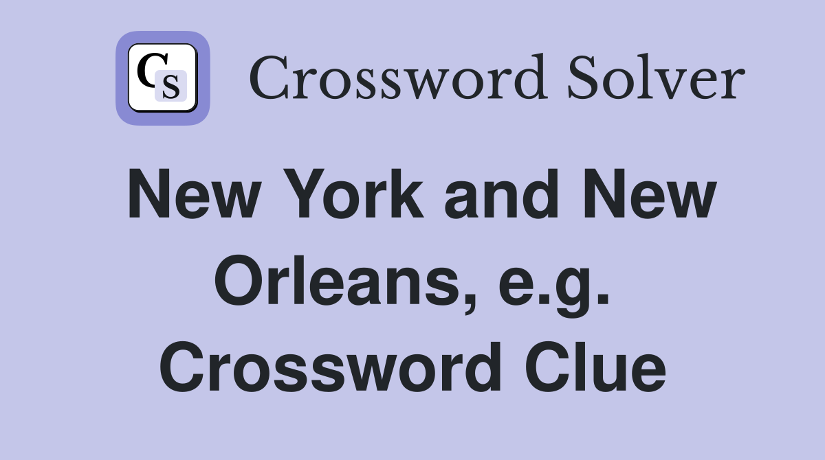 New York and New Orleans, e.g. Crossword Clue