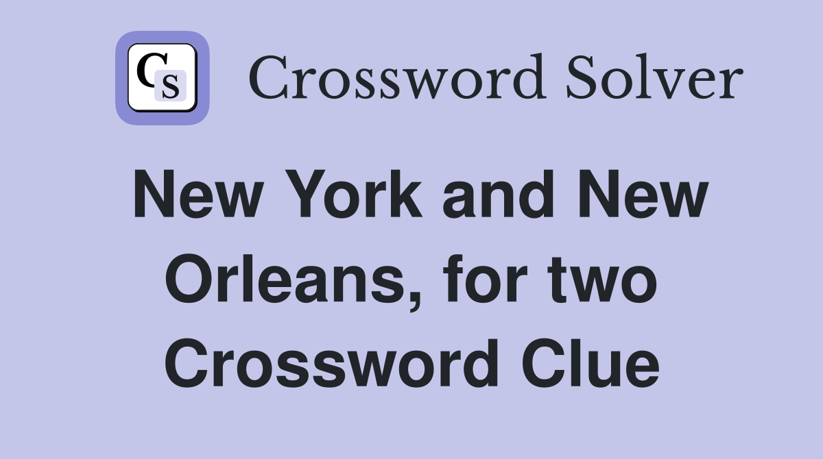 New York and New Orleans, for two Crossword Clue